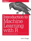 Image for Introduction to machine learning with R  : rigorous mathematical analysis