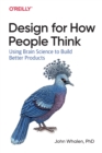 Image for Design for how people think  : using brain science to build better products