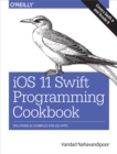 Image for iOS 11 Swift programming cookbook: solutions and examples for iOS apps
