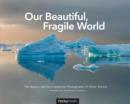 Image for Our beautiful, fragile world: the nature and environmental photographs of Peter Essick