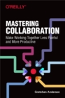 Image for Mastering Collaboration: Make Working Together Less Painful and More Productive