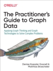 Image for Practitioner&#39;s Guide to Graph Data: Applying Graph Thinking and Graph Technologies to Solve Complex Problems
