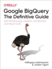 Image for Google BigQuery: The Definitive Guide: Data Warehousing, Analytics, and Machine Learning at Scale