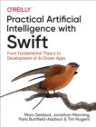 Image for Practical Artificial Intelligence with Swift: From Fundamental Theory to Development of AI-Driven Apps