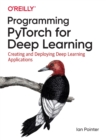 Image for Programming PyTorch for deep learning  : creating and deploying deep learning applications