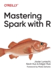 Image for Mastering Spark with R : The Complete Guide to Large-Scale Analysis and Modeling