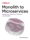 Image for Monolith to Microservices : Evolutionary Patterns to Transform Your Monolith
