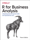 Image for R for Business Analysis : Unlocking Data to Improve Sales and Operational Costs