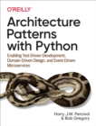 Image for Architecture Patterns With Python: Enabling Test-Driven Development, Domain-Driven Design, and Event-Driven Microservices