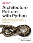 Image for Architecture Patterns with Python : Enabling Test-Driven Development, Domain-Driven Design, and Event-Driven Microservices
