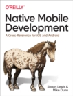 Image for Native Mobile Development: A Cross-reference for Ios and Android