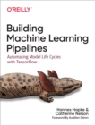 Image for Building Machine Learning Pipelines: Automating Model Life Cycles With TensorFlow