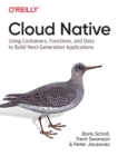 Image for Cloud native  : using containers, functions, and data to build next-generation applications