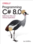 Image for Programming C# 8.0: build cloud, web, and desktop applications