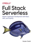 Image for Full stack serverless  : modern application development with React, AWS, and GraphQL