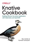 Image for Knative Cookbook : Building Effective Serverless Applications with Kubernetes and Openshift