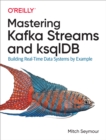 Image for Mastering Kafka Streams and ksqlDB: Building Real-Time Data Systems by Example