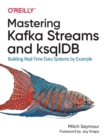 Image for Mastering Kafka streams and ksqlDB  : building real-time data systems by example
