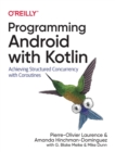 Image for Programming Android with Kotlin  : achieving structured concurrency with coroutines