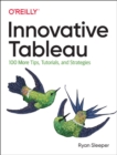 Image for Innovative Tableau  : 100 more tips, tutorials, and strategies