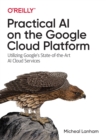 Image for Practical AI on the Google Cloud platform  : utilizing Google&#39;s state-of-the-art AI cloud services