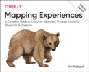 Image for Mapping experiences  : a complete guide to customer alignment through journeys, blueprints, and diagrams
