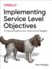 Image for Implementing Service Level Objectives: A Practical Guide to SLIs, SLOs, and Error Budgets