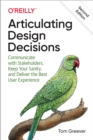Image for Articulating Design Decisions: Communicate With Stakeholders, Keep Your Sanity, and Deliver the Best User Experience