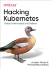 Image for Hacking Kubernetes: Threat-Driven Analysis and Defense