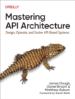 Image for Mastering API Architecture: Design, Operate, and Evolve API-Based Systems