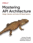 Image for Mastering API architecture  : design, operate, and evolve API-based systems
