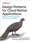 Image for Design Patterns for Cloud Native Applications: Patterns in Practice Using APIs, Data, Events, and Streams