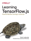 Image for Learning TensorFlow.js  : powerful machine learning in JavaScript