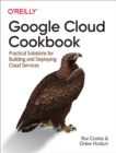 Image for Google Cloud cookbook: practical solutions for building and deploying Cloud services