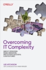 Image for Overcoming IT Complexity: Simplify Operations, Enable Innovation, and Cultivate Successful Cloud Outcomes