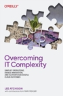 Image for Overcoming IT complexity  : simplify operations, enable innovation, and cultivate successful cloud outcomes