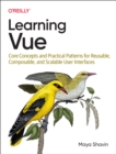 Image for Learning Vue : Core Concepts and Practical Patterns for Reusable, Composable, Scalable User Interfaces