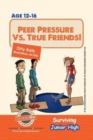 Image for Peer Pressure vs. True Friendship! Surviving Junior High : A self help guide for teens, parents &amp; teachers