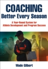 Image for Coaching better every season  : a year-round system for athlete development and program success