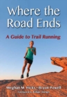 Image for Where the road ends: a guide to trail running