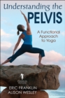 Image for Understanding the Pelvis : A Functional Approach to Yoga