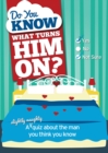 Image for Do You Know What Turns Him On? : A (slightly naughty) quiz about the man you think you know