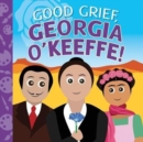 Image for Good grief, Georgia O&#39;Keeffe!
