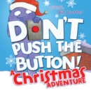 Image for Don&#39;t push the button!: A Christmas adventure