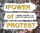 Image for The power of protest  : a visual history of the moments that changed the world