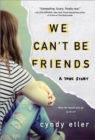 Image for We Can&#39;t Be Friends : A True Story