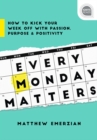 Image for Every Monday Matters: How to Kick Your Week Off with Passion, Purpose, and Positivity