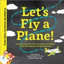 Image for Let&#39;s fly a plane!  : launching into the science of flight with aerospace engineering