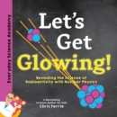 Image for Let&#39;s Get Glowing! : Revealing the Science of Radioactivity with Nuclear Physics