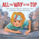 Image for All the way to the top  : how one girl&#39;s fight for Americans with disabilities changed everything